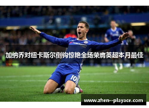 加纳乔对纽卡斯尔倒钩惊艳全场荣膺英超本月最佳