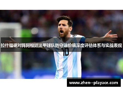 拉什福德对阵阿根廷法甲球队防守端价值深度评估体系与实战表现