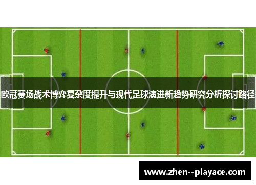 欧冠赛场战术博弈复杂度提升与现代足球演进新趋势研究分析探讨路径 欧冠赛场战术博弈复杂度提升与现代足球演进新趋势研究分析探讨路径